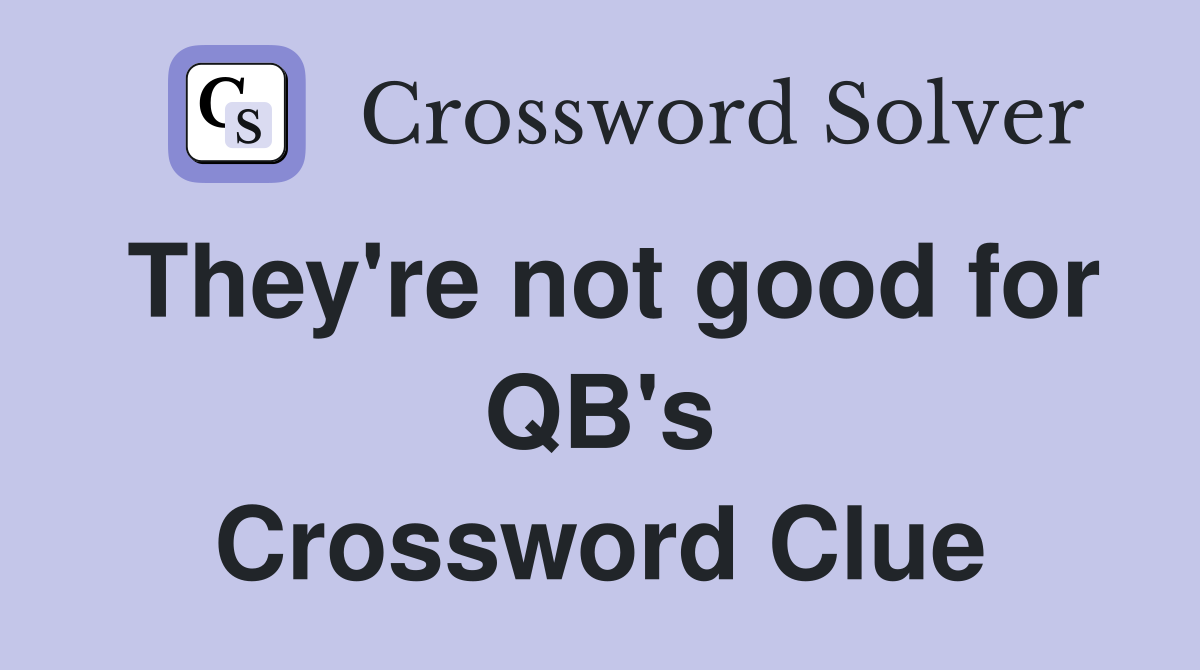 They're not good for QB's Crossword Clue Answers Crossword Solver